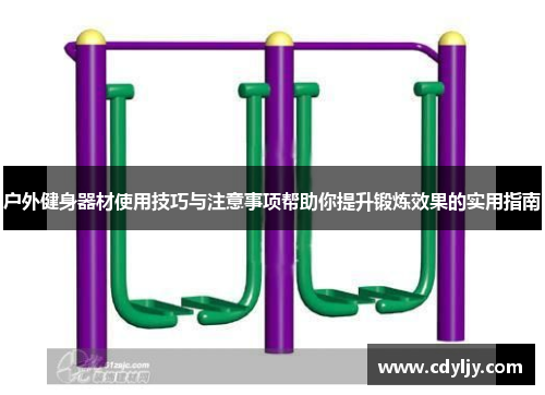 户外健身器材使用技巧与注意事项帮助你提升锻炼效果的实用指南